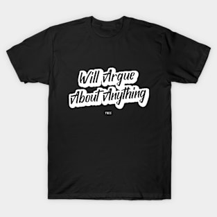 Will Argue About Anything T-Shirt